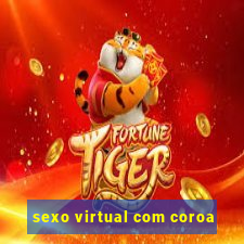 sexo virtual com coroa